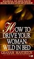 How to Drive Your Woman Wild in Bed