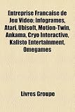 Entreprise Francaise de Jeu Video: Infogrames, Atari, Ubisoft, Motion-Twin, Ankama, Cryo Interactive, Kalisto Entertainment, Omegames