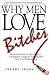 Why Men Love Bitches: From Doormat to Dreamgirl-A Woman's Guide to Holding Her Own in a Relationship