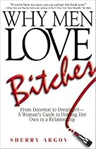 Why Men Love Bitches: From Doormat to Dreamgirl - A Woman's Guide to Holding Her Own in a Relationship
