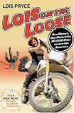 Lois on the Loose: One Woman, One Motorcycle, 20,000 Miles Across the Americas
