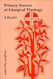 Primary Sources of Liturgical Theology: A Reader
