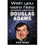 Wish You Were Here: The Official Biography of Douglas Adams