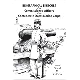Biographical Sketches of the Commissioned Officers of the Confederate States Marine Corpsvon "Ralph W. Donnelly"