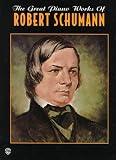 The Great Piano Works of Robert Schumann (Belwin Edition: The Great Piano Works of)
