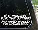 If it weren't for the gutter - my mind would be homeless! funny decal / sticker