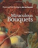 Miraculous bouquets : flower and fruit paintings by Jan van Huysum