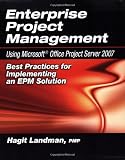 Enterprise Project Management Using Microsoft Office Project Server 2007: Best Practices for Implementing an EPM Solution