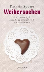 Weibersachen: Ein Trostbuch für alle, die zu schwach sind, um stark zu sein (German Edition)