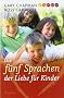 Die f�nf Sprachen der Liebe f�r Kinder: Wie Kinder Liebe ausdr�cken und empfangen