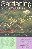 Gardening with a Wild Heart: Restoring California's Native Landscapes at Home