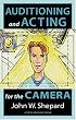 Auditioning and Acting for the Camera: Proven Techniques for Auditioning and Performing in Film, Episodic Tv, Sitcoms, Soap Operas, Commercials, and Industrials (Career Development Series)