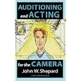 Auditioning and Acting for the Camera: Proven Techniques for Auditioning and Performing in Film, Episodic Tv, Sitcoms,... by  John W. Shepard