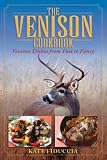 The Venison Cookbook: Venison Dishes from Fast to Fancy