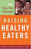 Raising Healthy Eaters: 100 Tips for Parents