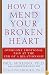 How to Mend Your Broken Heart: Overcome Emotional Pain at the End of a Relationship