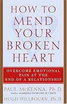 How to Mend Your Broken Heart: Overcome Emotional Pain at the End of a Relationship