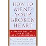 How to Mend Your Broken Heart: Overcome Emotional Pain at the End of a Relationship