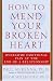 How to Mend Your Broken Heart: Overcome Emotional Pain at the End of a Relationship