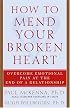 How to Mend Your Broken Heart: Overcome Emotional Pain at the End of a Relationship