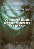 Our church music a book for pastors and people. 3