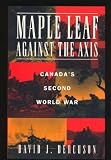 Maple Leaf Against the Axis: Canada's Second World War