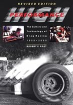 High Performance: The Culture and Technology of Drag Racing, 1950-2000 (Johns Hopkins Studies in the History of Technology)