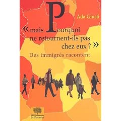Mais pourquoi ne retournent-ils pas chez eux ? : Des immigr�s racontent ...