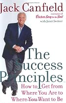 The Success Principles: How to Get from Where You Are to Where You Want to Be (Canfield, Jack)