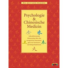 Psychologie und Chinesische Medizin: Zukunftsweisende Erkenntnisse �ber das energetische Zusammenspiel von Emotionen und K�rperfunktionen