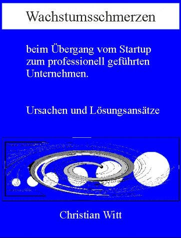Wachstumsschmerzen beim �bergang vom Startup zum professionell gef�hrten Unternehmen. Ursachen und L�sungsans�tze