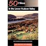 50 Hikes in the Lower Hudson Valley: Hikes and Walks from Westchester County to Albany (50 Hikes)