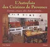 L'autrefois des cuisines de Provence : Chemin�es, potagers, piles, objets et ustensiles...