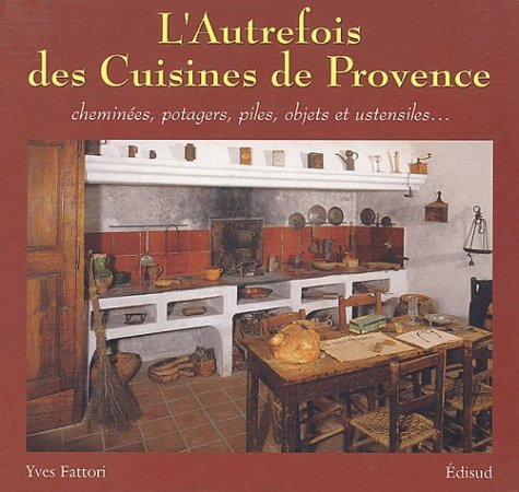 City Travel Guides Discounted  Livres : L'autrefois des cuisines de Provence : Cheminées, potagers, piles, objets et ustensiles...