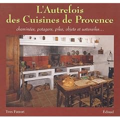 L'autrefois des cuisines de Provence : Chemin�es, potagers, piles, objets et ustensiles...
