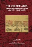 The Case for Latvia. Disinformation Campaigns Against a Small Nation: Fourteen Hard Questions and Straight Answers about a Baltic Country. (On the Boundary ... Freedom, & Moral Imagination in the Baltics)