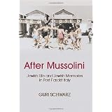 After Mussolini: Jewish Life and Jewish Memories in Post-Fascist Italydi Guri Schwarz