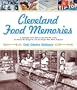 Cleveland Food Memories: A Nostalgic Look Back at Great Food We Ate, the People Who Made It, and the Places Where We Bought It