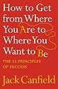 How to Get from Where You are to Where You Want to be: The 25 Principles of Success