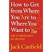 How to Get from Where You are to Where You Want to be: The 25 Principles of Success