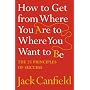 How to Get from Where You are to Where You Want to be: The 25 Principles of Success