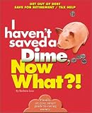 I Haven't Saved a Dime, Now What?: Get Out of Debt/ Save for Retirement/ Tax Help