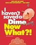I Haven't Saved a Dime, Now What?: Get Out of Debt/ Save for Retirement/ Tax Help