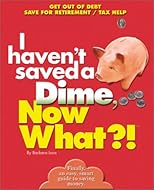 I Haven't Saved a Dime, Now What?: Get Out of Debt/ Save for Retirement/ Tax Help