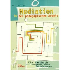 Mediation in der p�dagogischen Arbeit. Ein Handbuch f�r Kindergarten, Schule und Jugendamt
