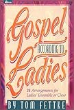 Gospel According to Ladies: 24 Arrangements for Ladies' Ensemble or Choir Gospel According to Ladies: 24 Arrangements for Ladies' Ensemble or Choir