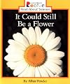 It Could Still Be a Flower (Rookie Read-About Science)
