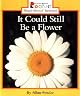 It Could Still Be a Flower (Rookie Read-About Science)