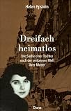 Dreifach Heimatlos - Die Suche einer Tochter nach der verlorenen Welt ihrer Mutter - Helen Epstein