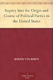 Inquiry Into the Origin and Course of Political Parties in the United States